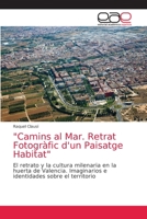 "Camins al Mar. Retrat Fotogràfic d'un Paisatge Habitat": El retrato y la cultura milenaria en la huerta de Valencia. Imaginarios e identidades sobre el territorio 6202166681 Book Cover