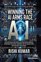 Winning the AI Arms Race: Defeating China and Russia, Re-Establishing American Superpower for Global Prosperity and the Greater Good with Artificial I 8743800890 Book Cover