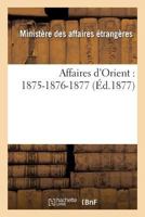 Affaires D'Orient: 1875-1876-1877 2013606133 Book Cover
