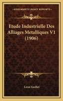 Etude Industrielle Des Alliages Metalliques V1 (1906) 1160797250 Book Cover