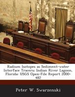 Radium Isotopes as Sediment-water Interface Tracers; Indian River Lagoon, Florida: USGS Open-File Report 2000-482 1288853564 Book Cover
