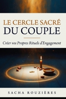 LE CERCLE SACRÉ DU COUPLE Créer vos Propres Rituels D'Engagement: Guide de Cérémonies Intimes et Rituels pour Célébrer l'Amour en Dehors du Cadre Traditionnel (French Edition) B0GY9DRL8R Book Cover