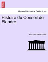 Histoire du Conseil de Flandre. 1241461554 Book Cover