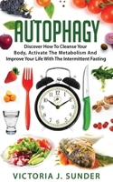 Autophagy: Discover How To Cleanse Your Body, Activate The Metabolism And Improve Your Life With The Intermittent Fasting 1674053517 Book Cover
