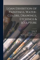 Loan Exhibition of Paintings, Water-colors, Drawings, Etchings & Sculpture 1016600976 Book Cover