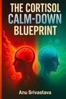 Cortisol Calm Down Blueprint: A Complete Guide to Reset Your Stress Hormones, Heal Burnout, and Restore Emotional Balance Naturally (Healing Reset Series) B0G6DZJ2PN Book Cover