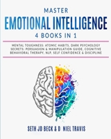 Master EMOTIONAL INTELLIGENCE: 4 Books in 1: Mental Toughness: Atomic Habits, Dark Psychology Secrets: Persuasion & Manipulation Guide, Cognitive Behavioral Therapy, NLP, Self Confidence & Discipline 1801149410 Book Cover