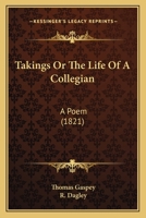 Takings; Or, the Life of a Collegian, a Poem [By T. Gaspey] Illustr. by 26 Etchings from Designs by R. Dagley 1165790017 Book Cover