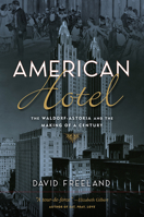 American Hotel: The Waldorf-Astoria and the Making of a Century 0813594391 Book Cover