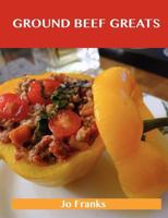 Ground Beef Greats: Delicious Ground Beef Recipes, the Top 100 Ground Beef Recipes 1743471386 Book Cover