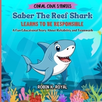 Saber The Reef Shark Learns To Be Responsible: A Fun Educational Story About Reliability and Teamwork (CORAL COVE STORIES) B0DVGKQH9P Book Cover