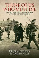 Those of Us Who Must Die: Execution, Exile and Revival after the Easter Rising 1848893256 Book Cover