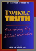 The Whole Truth: Examining the Biblical Narrative 1958132071 Book Cover