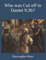 Who was Cut off in Daniel 9:26?: The False Fulfillment Citation Series 1705388388 Book Cover
