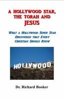 A Hollywood Star, the Torah and Jesus: What a Hollywood Super Star Discovered That Every Christian Should Know 0988357348 Book Cover