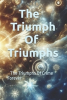 The Triumph Of Triumphs: The Triumphs Of Crime Forever B0F4Z252HJ Book Cover