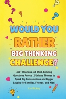 Would You Rather Big Thinking Challenge: 450+ Hilarious and Mind-Bending Questions Across 12 Unique Themes to Spark Big Conversations and Bigger Laughs for Families, Friends, and Kids! B0DR6T3QFF Book Cover