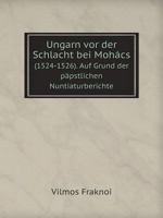 Ungarn vor der Schlacht bei Mohács (1524-1526). Auf Grund der päpstlichen Nuntiaturberichte 1148997997 Book Cover