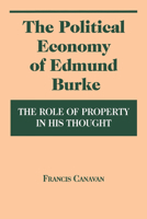 The Political Economy of Edmund Burke: The Role of Property in His Thought 0823215911 Book Cover