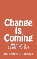 Change is Coming: What Is A Leader To Do? 1523309865 Book Cover