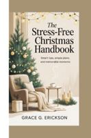 The Stress-Free Christmas Handbook: Smart Tips, Simple Plans, and Memorable Moments. B0G3X65PLG Book Cover