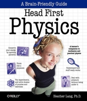 Head First Physics: A Learner's Companion to Mechanics and Practical Physics (Head First) 0596102372 Book Cover
