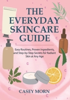 The Everyday Skincare Guide: Easy Routines, Proven Ingredients, and Step-by-Step Secrets for Radiant Skin at Any Age B0FVSM1FHQ Book Cover