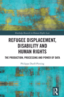 Refugee Displacement, Disability and Human Rights: The Production, Processing and Power of Data (Routledge Research in Human Rights Law) 1032827718 Book Cover