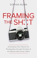 Framing the Shot: Developing Your Passion for Photography through the Eyes of the Women Who Know It Best 1636768164 Book Cover