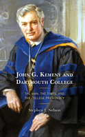 John G. Kemeny and Dartmouth College: The Man, the Times, and the College Presidency 1498573231 Book Cover