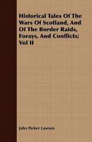 Historical Tales of the Wars of Scotland, and of the Border Raids, Forays, and Conflicts, Volume 2 1355998689 Book Cover