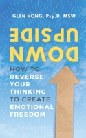 Upside Down: How To Reverse Your Thinking To Create Emotional Freedom 1913479897 Book Cover