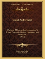 Sound And Symbol: A Scheme Of Instruction, Introductory To School Courses In Modern Languages And Shorthand 1165743671 Book Cover