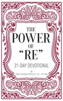 The Power of "RE": 31-Day Devotional 1734126272 Book Cover