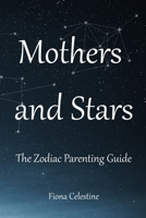 Mothers & Stars: The Zodiac Parenting Guide B0CSYXZGYJ Book Cover