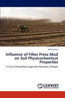 Influence of Filter Press Mud on Soil Physicochemical Properties: A Case of Wonji/Shoa Sugarcane Plantation, Ethiopia 3848489848 Book Cover