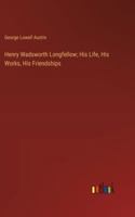 Henry Wadsworth Longfellow; His Life, His Works, His Friendships 3385311160 Book Cover