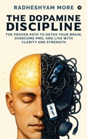 The Dopamine Discipline: The Proven Path to Detox Your Brain, Overcome PMO, and Live with Clarity and Strength B0FH7294ZS Book Cover