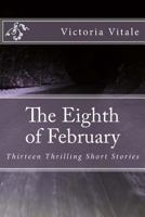 The Eighth of February: Thirteen Thrilling Short Stories 1726173259 Book Cover