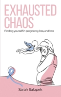 Exhausted CHAOS: Finding yourself in pregnancy, love, and loss 1967109249 Book Cover
