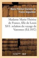 Madame Marie-Th�r�se de France. Relation Du Voyage de Varennes, Et R�cit de Sa Captivit� � La Tour Du Temple, Pr�c�d�s d'Une Notice Par Le MIS de Pastoret 2012856381 Book Cover