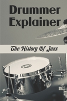 Drummer Explainer: The History Of Jazz: Jazz Drummer B09CGFXHCR Book Cover