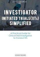 Investigator Initiated Trials (Iits) Simplified: A Practical Guide for Clinical Trial Investigators to Conduct Iits 1540762890 Book Cover