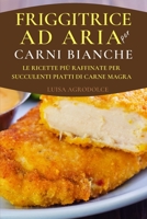 Friggitrice ad Aria per Carni Bianche: Le Ricette pi� Raffinate per Succulenti Piatti di Carne magra 180301363X Book Cover