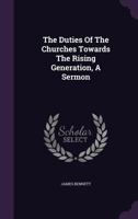 The Duties of the Churches Towards the Rising Generation, a Sermon 1354574605 Book Cover
