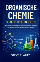 ORGANISCHE CHEMIE VOOR BEGINNERS: Een stapsgewijze gids voor concepten, reacties en studiesucces in de organische chemie (Dutch Edition) B0GNHQZ7XS Book Cover