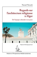 Regards sur l’architecture religieuse à Alger: De l’époque coloniale à nos jours (Histoire Et Perspectives Méditerranéennes) (French Edition) 2336470888 Book Cover