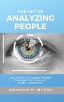 The Art of Analyzing People: Learn How to Analyze People Through Gestures and Body Language 1951994019 Book Cover