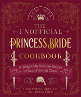 The Unofficial Princess Bride Cookbook: Quips, Quotes  Conundrums for the Ultimate Fan 35th Anniversary Edition 0760377561 Book Cover