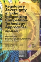 Regulatory Sovereignty in India: Indigenizing Competition-Technology Approaches, ISAIL-TR-001 B09SGR5PWT Book Cover